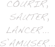 courir,  sauter,
lancer...
s’amuser...